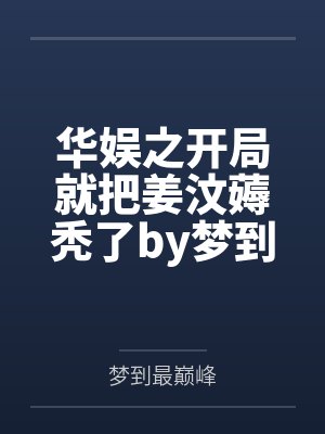 华娱之开局就把姜汶薅秃了by梦到最巅峰