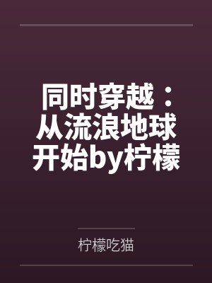 同时穿越:从流浪地球开始by柠檬吃猫